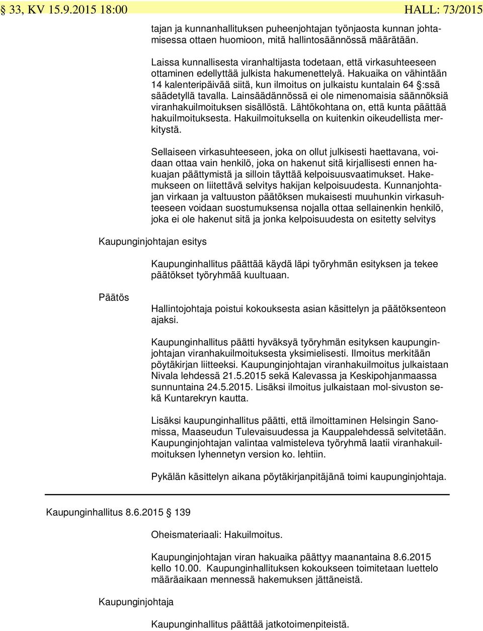 Hakuaika on vähintään 14 kalenteripäivää siitä, kun ilmoitus on julkaistu kuntalain 64 :ssä säädetyllä tavalla. Lainsäädännössä ei ole nimenomaisia säännöksiä viranhakuilmoituksen sisällöstä.