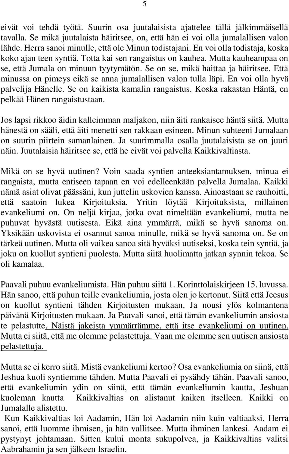 Se on se, mikä haittaa ja häiritsee. Että minussa on pimeys eikä se anna jumalallisen valon tulla läpi. En voi olla hyvä palvelija Hänelle. Se on kaikista kamalin rangaistus.