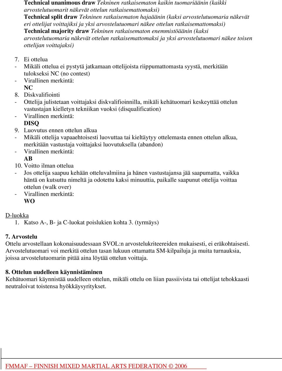 näkevät ottelun ratkaisemattomaksi ja yksi arvostelutuomari näkee toisen ottelijan voittajaksi) 7.