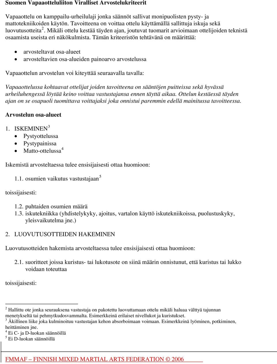 Mikäli ottelu kestää täyden ajan, joutuvat tuomarit arvioimaan ottelijoiden teknistä osaamista useista eri näkökulmista.