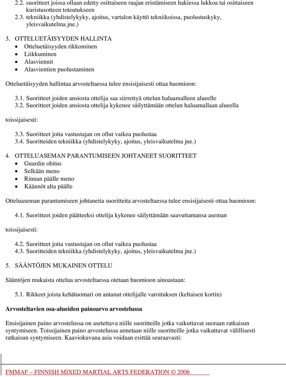 OTTELUETÄISYYDEN HALLINTA Otteluetäisyyden rikkominen Liikkuminen Alasviennit Alasvientien puolustaminen Otteluetäisyyden hallintaa arvosteltaessa tulee ensisijaisesti ottaa huomioon: 3.1.