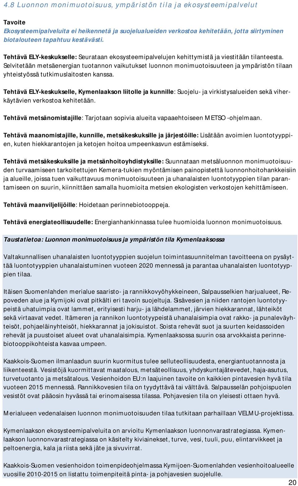 Selvitetään metsäenergian tuotannon vaikutukset luonnon monimuotoisuuteen ja ympäristön tilaan yhteistyössä tutkimuslaitosten kanssa.