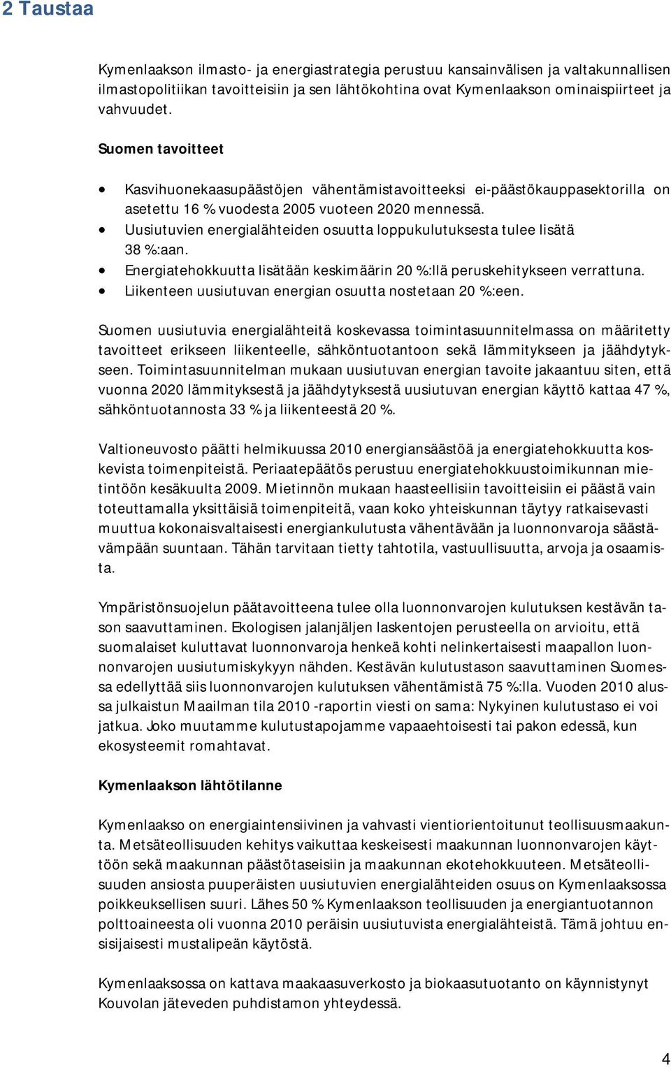 Uusiutuvien energialähteiden osuutta loppukulutuksesta tulee lisätä 38 %:aan. Energiatehokkuutta lisätään keskimäärin 20 %:llä peruskehitykseen verrattuna.