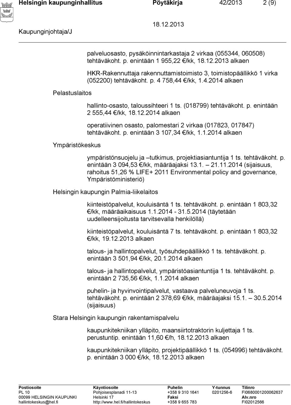 4.2014 alkaen hallinto-osasto, taloussihteeri 1 ts. (018799) tehtäväkoht. p. enintään 2 555,44 /kk, 18.12.2014 alkaen operatiivinen osasto, palomestari 2 virkaa (017823, 017847) tehtäväkoht. p. enintään 3 107,34 /kk, 1.