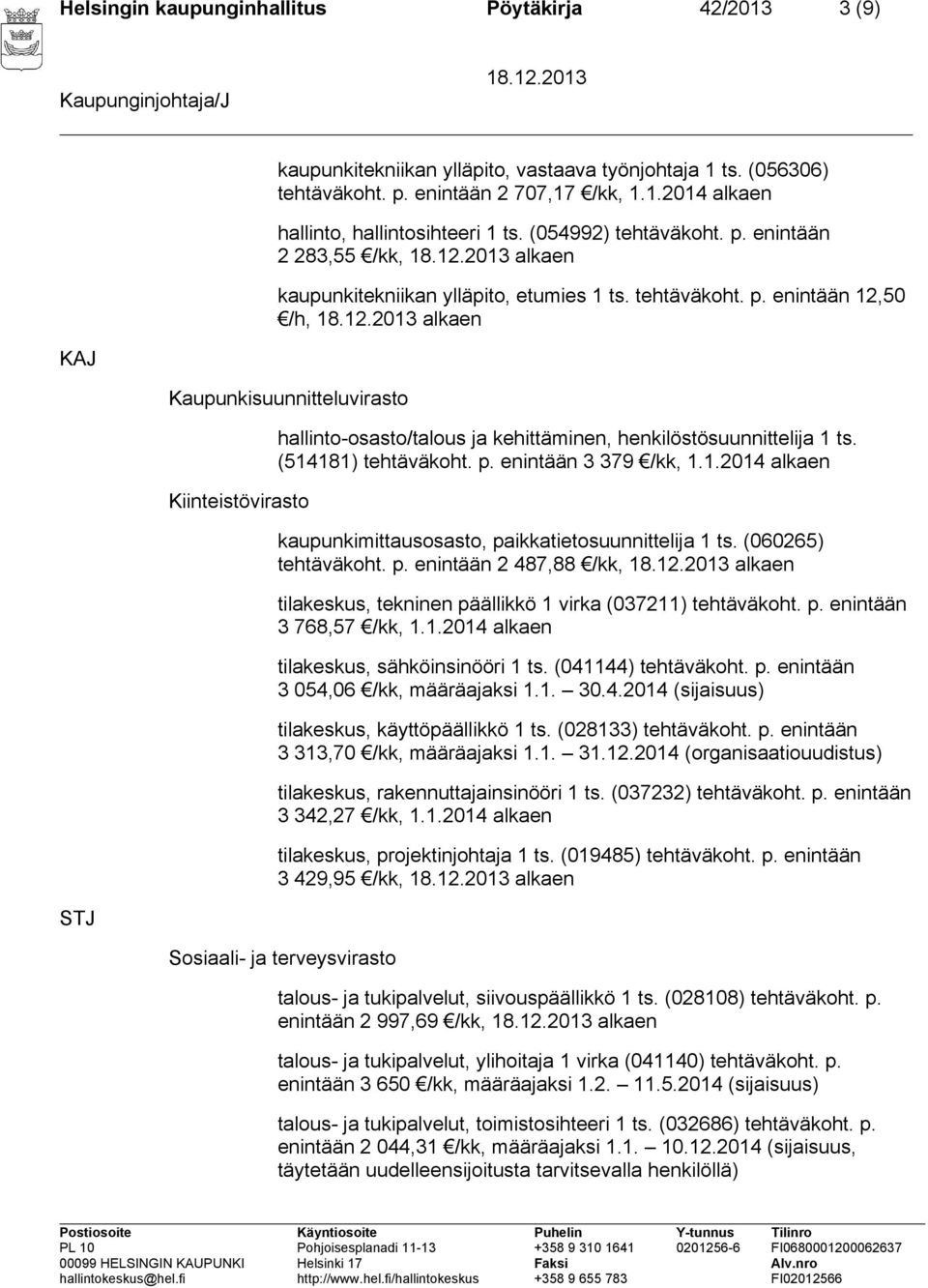 (514181) tehtäväkoht. p. enintään 3 379 /kk, 1.1.2014 alkaen kaupunkimittausosasto, paikkatietosuunnittelija 1 ts. (060265) tehtäväkoht. p. enintään 2 487,88 /kk, alkaen tilakeskus, tekninen päällikkö 1 virka (037211) tehtäväkoht.