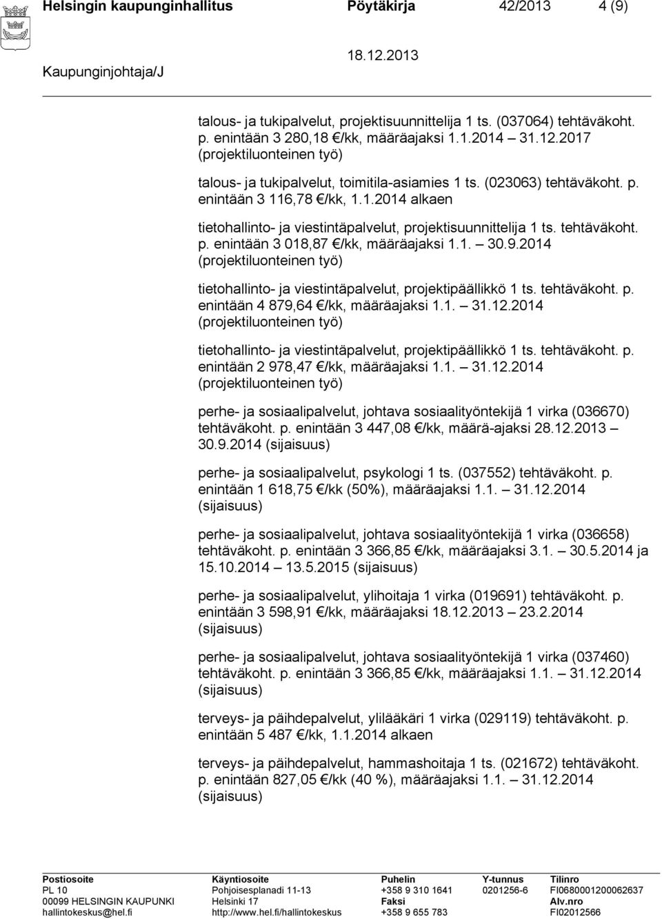 1. 30.9.2014 tietohallinto- ja viestintäpalvelut, projektipäällikkö 1 ts. tehtäväkoht. p. enintään 4 879,64 /kk, määräajaksi 1.1. 31.12.