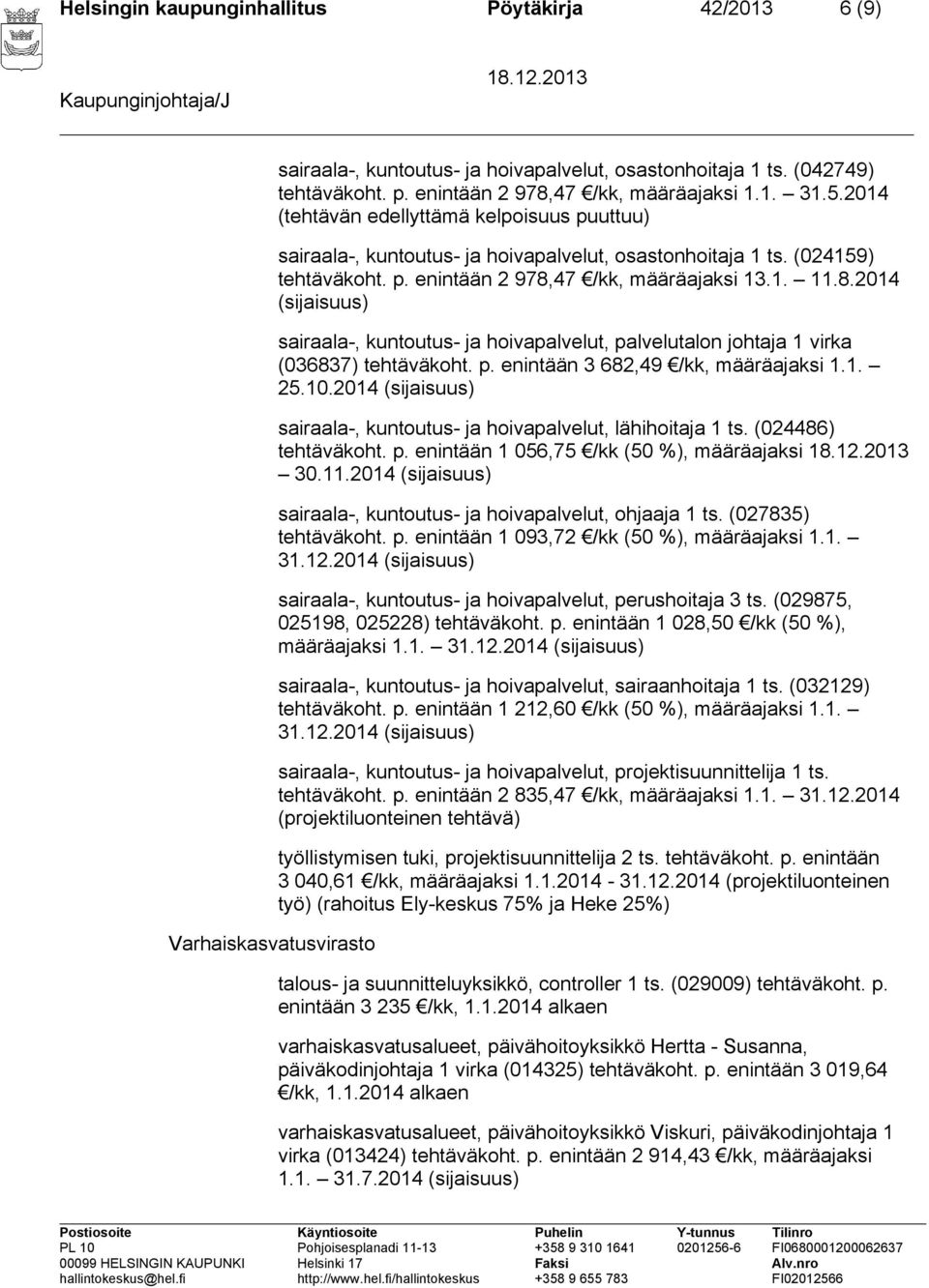 47 /kk, määräajaksi 13.1. 11.8.2014 sairaala-, kuntoutus- ja hoivapalvelut, palvelutalon johtaja 1 virka (036837) tehtäväkoht. p. enintään 3 682,49 /kk, määräajaksi 1.1. 25.10.