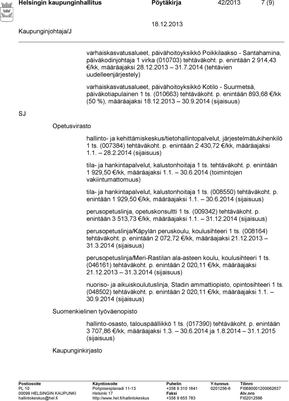 9.2014 SJ Opetusvirasto hallinto- ja kehittämiskeskus/tietohallintopalvelut, järjestelmätukihenkilö 1 ts. (007384) tehtäväkoht. p. enintään 2 430,72 /kk, määräajaksi 1.1. 28.2.2014 tila- ja hankintapalvelut, kalustonhoitaja 1 ts.