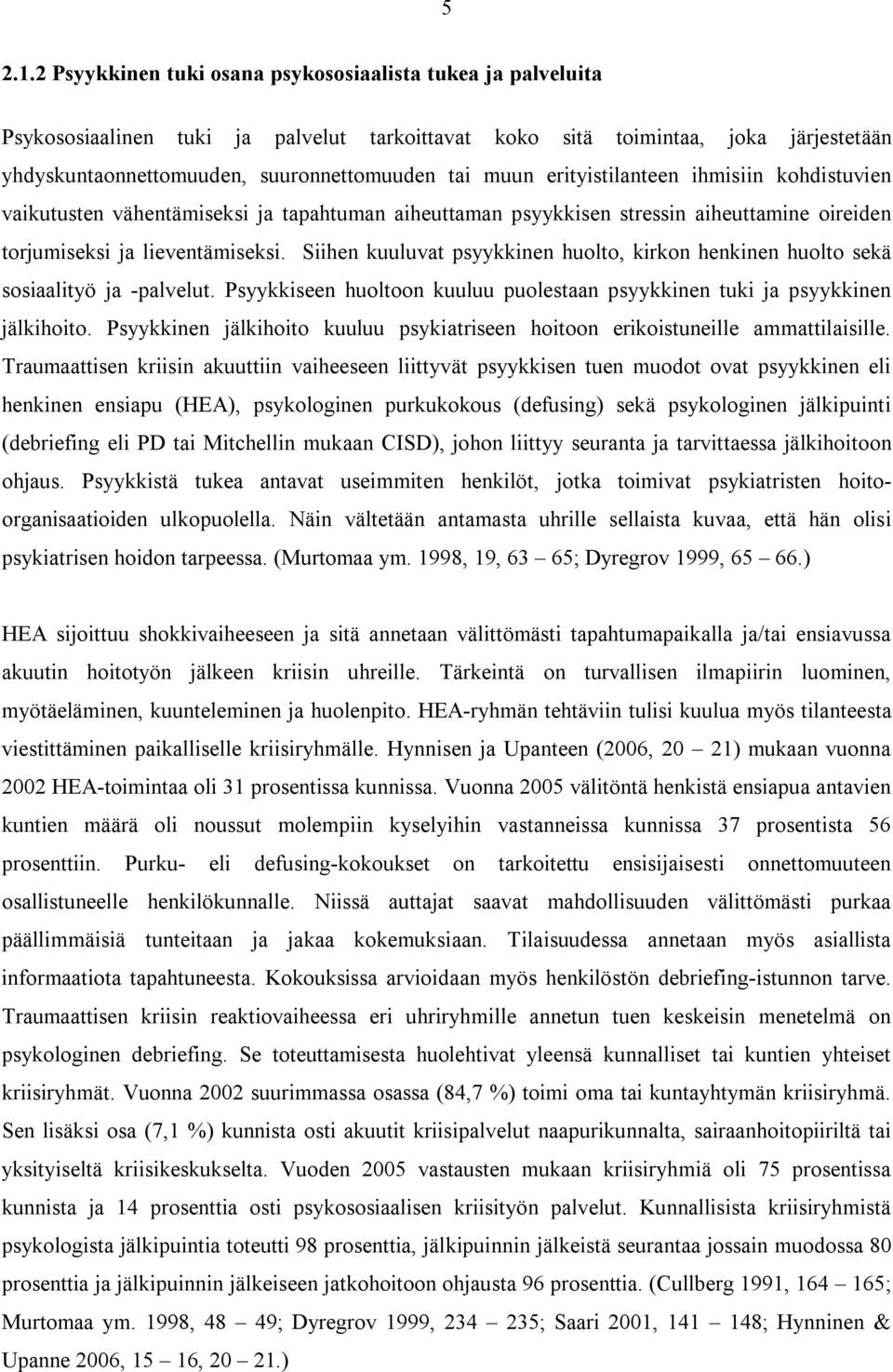 erityistilanteen ihmisiin kohdistuvien vaikutusten vähentämiseksi ja tapahtuman aiheuttaman psyykkisen stressin aiheuttamine oireiden torjumiseksi ja lieventämiseksi.