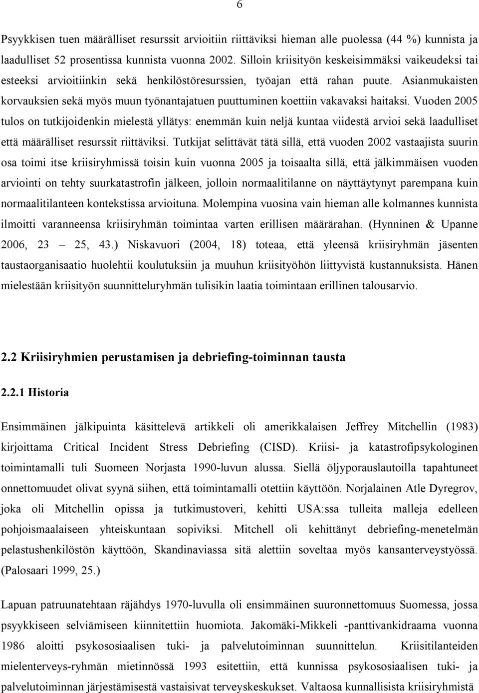 Asianmukaisten korvauksien sekä myös muun työnantajatuen puuttuminen koettiin vakavaksi haitaksi.