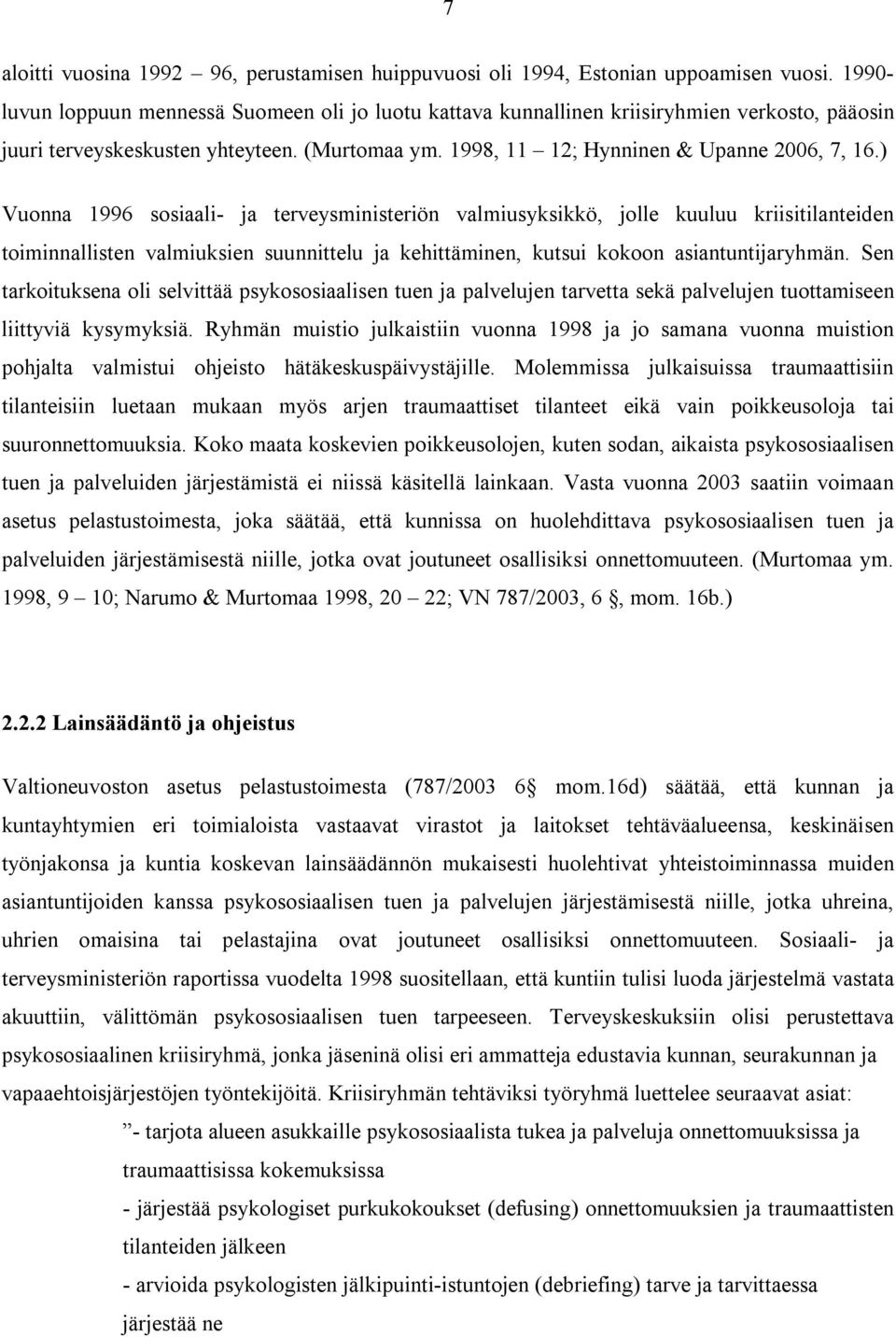 ) Vuonna 1996 sosiaali- ja terveysministeriön valmiusyksikkö, jolle kuuluu kriisitilanteiden toiminnallisten valmiuksien suunnittelu ja kehittäminen, kutsui kokoon asiantuntijaryhmän.