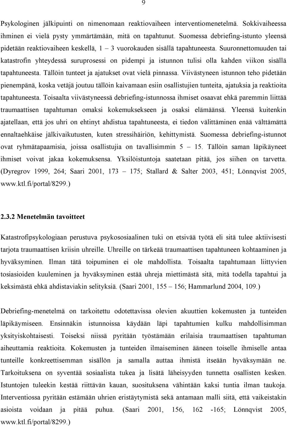 Suuronnettomuuden tai katastrofin yhteydessä suruprosessi on pidempi ja istunnon tulisi olla kahden viikon sisällä tapahtuneesta. Tällöin tunteet ja ajatukset ovat vielä pinnassa.