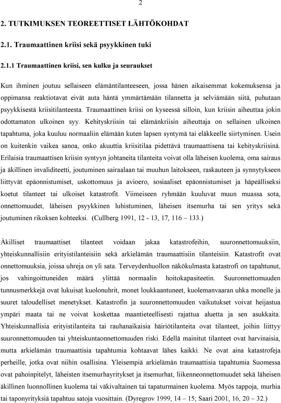 1 Traumaattinen kriisi, sen kulku ja seuraukset Kun ihminen joutuu sellaiseen elämäntilanteeseen, jossa hänen aikaisemmat kokemuksensa ja oppimansa reaktiotavat eivät auta häntä ymmärtämään