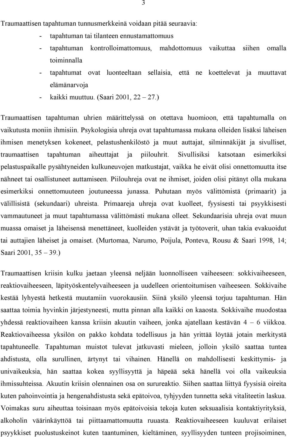 ) Traumaattisen tapahtuman uhrien määrittelyssä on otettava huomioon, että tapahtumalla on vaikutusta moniin ihmisiin.