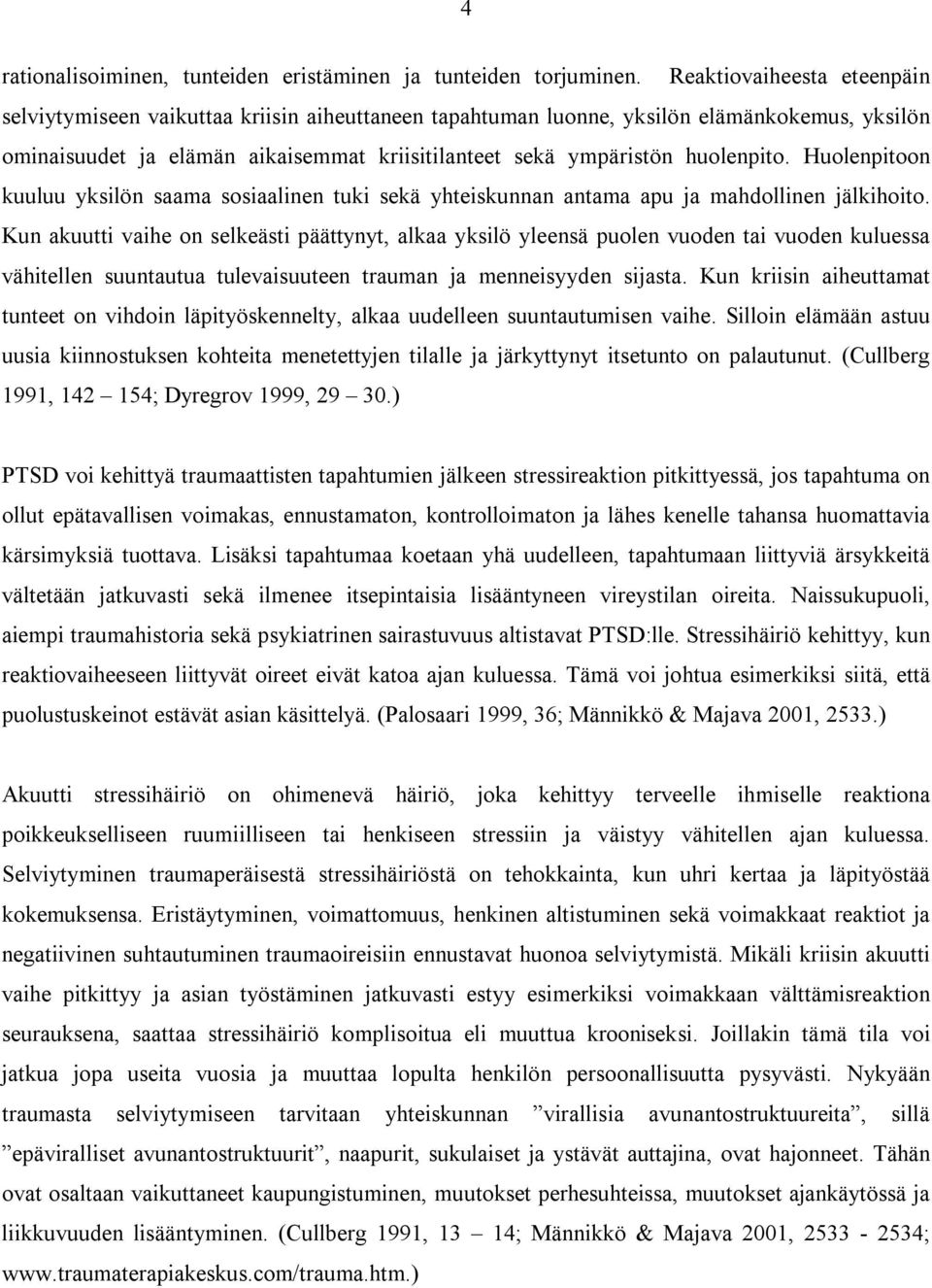 huolenpito. Huolenpitoon kuuluu yksilön saama sosiaalinen tuki sekä yhteiskunnan antama apu ja mahdollinen jälkihoito.
