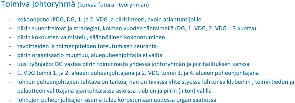 työnjako: DG vastaa piirin toiminnasta yhdessä johtoryhmän ja piirihallituksen kanssa - 1. VDG toimii 1. ja 2. alueen puheenjohtajana ja 2. VDG toimii 3. ja 4.