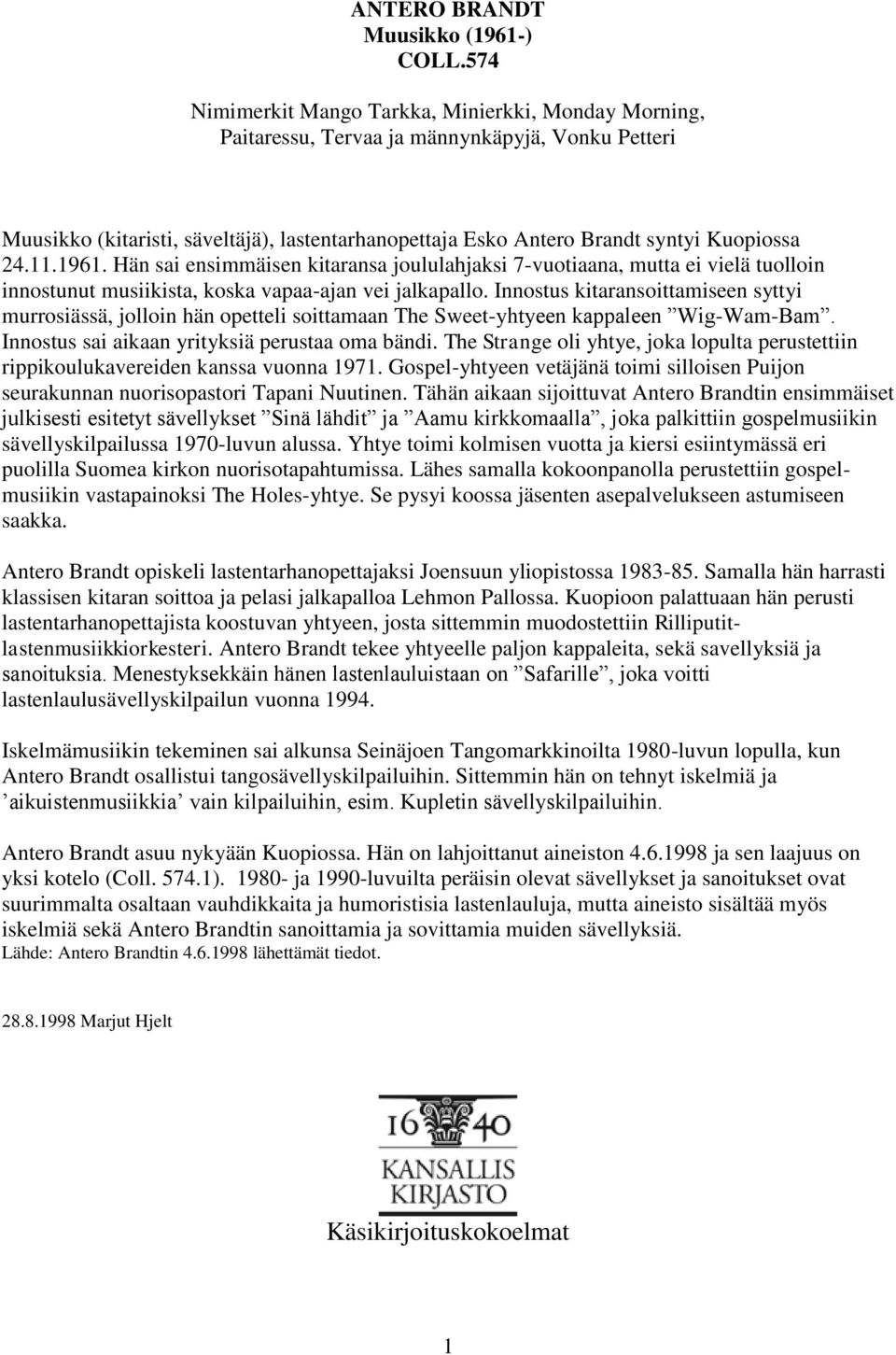 11.1961. Hän sai ensimmäisen kitaransa joululahjaksi 7-vuotiaana, mutta ei vielä tuolloin innostunut musiikista, koska vapaa-ajan vei jalkapallo.