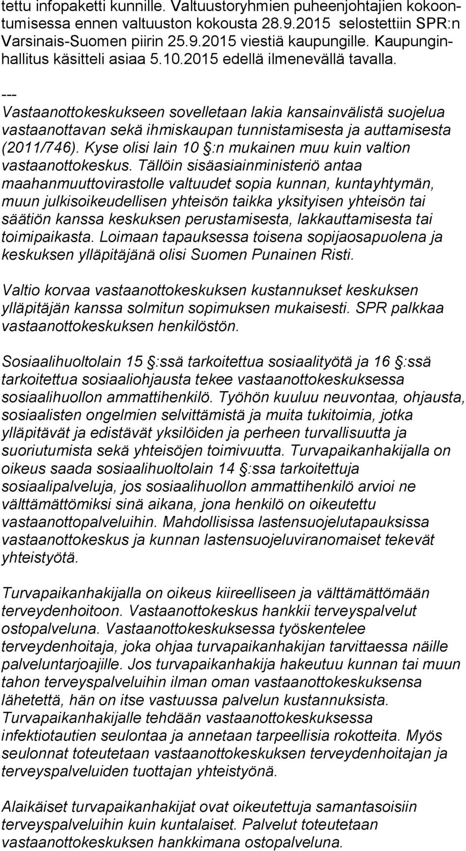 --- Vastaanottokeskukseen sovelletaan lakia kansainvälistä suojelua vastaanottavan sekä ihmiskaupan tunnistamisesta ja auttamisesta (2011/746).