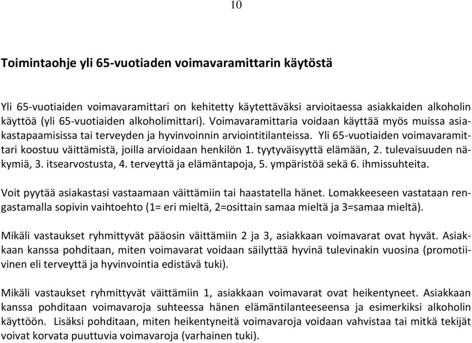 Yli 65-vuotiaiden voimavaramittari koostuu väittämistä, joilla arvioidaan henkilön 1. tyytyväisyyttä elämään, 2. tulevaisuuden näkymiä, 3. itsearvostusta, 4. terveyttä ja elämäntapoja, 5.