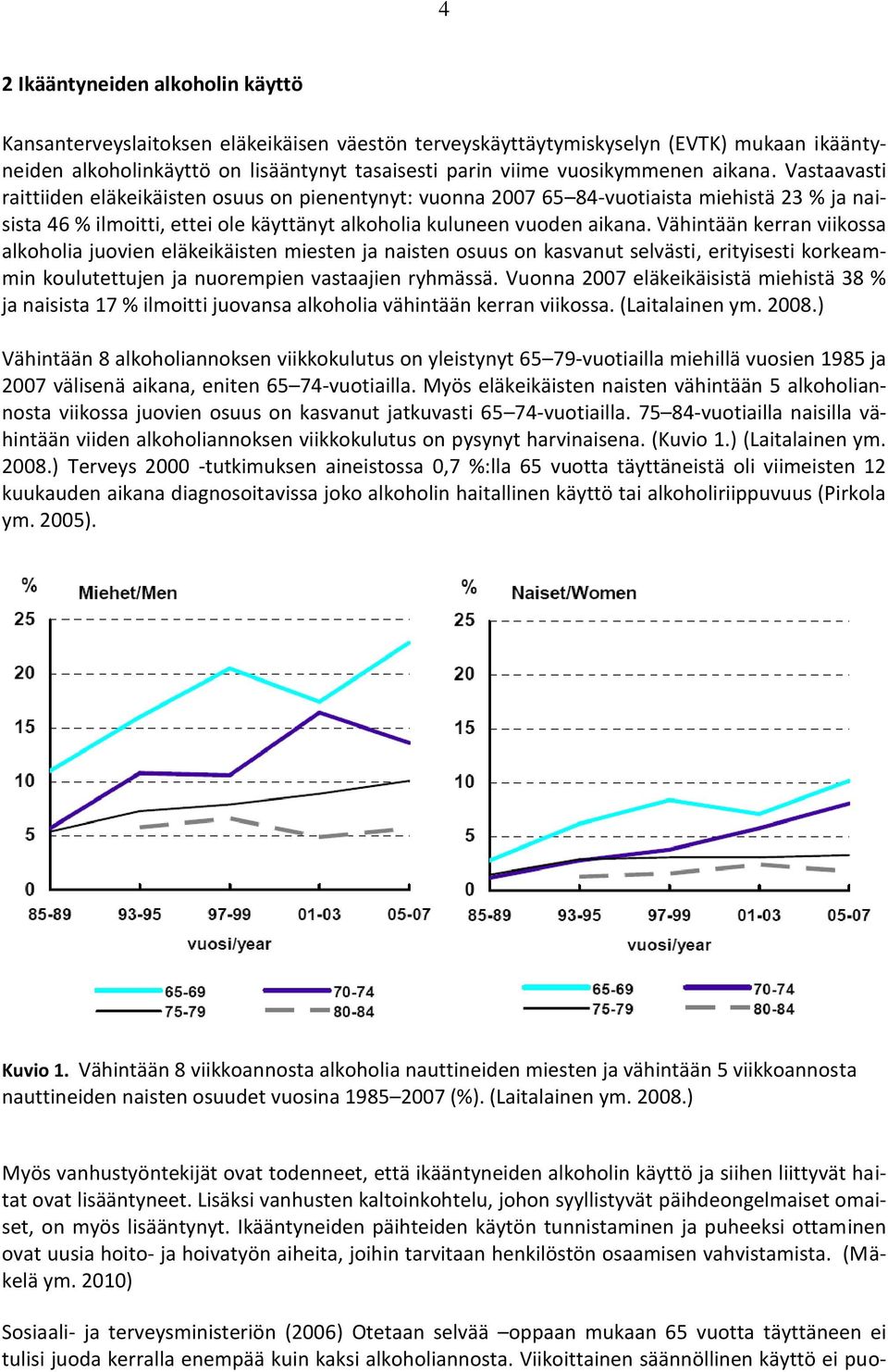 Vastaavasti raittiiden eläkeikäisten osuus on pienentynyt: vuonna 2007 65 84-vuotiaista miehistä 23 % ja naisista 46 % ilmoitti, ettei ole käyttänyt alkoholia kuluneen vuoden aikana.