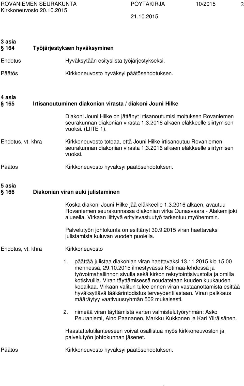 Ehdotus, vt khra Kirkkoneuvosto toteaa, että Jouni Hilke irtisanoutuu Rovaniemen seurakunnan diakonian virasta 132016 alkaen eläkkeelle siirtymisen vuoksi Kirkkoneuvosto hyväksyi päätösehdotuksen 5