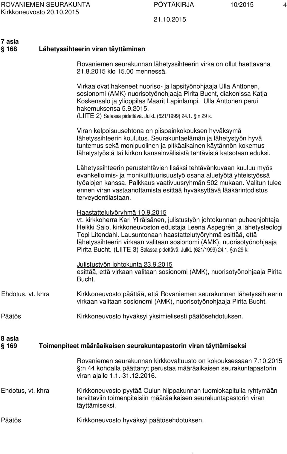 2) Salassa pidettävä JulkL (621/1999) 241 :n 29 k Viran kelpoisuusehtona on piispainkokouksen hyväksymä lähetyssihteerin koulutus Seurakuntaelämän ja lähetystyön hyvä tuntemus sekä monipuolinen ja