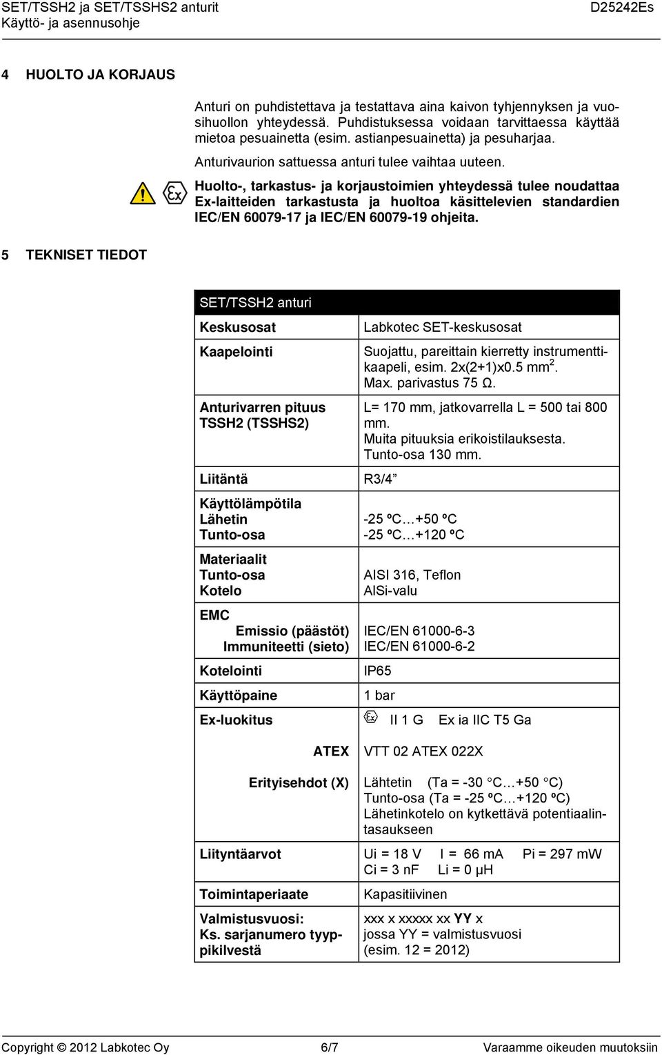 Huolto-, tarkastus- ja korjaustoimien yhteydessä tulee noudattaa Ex-laitteiden tarkastusta ja huoltoa käsittelevien standardien IEC/EN 60079-17 ja IEC/EN 60079-19 ohjeita.