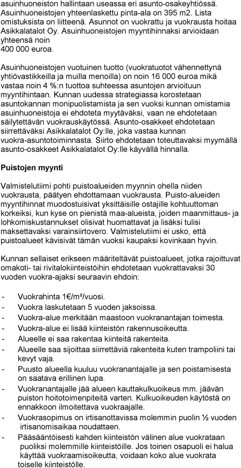 Asuinhuoneistojen vuotuinen tuotto (vuokratuotot vähennettynä yhtiövastikkeilla ja muilla menoilla) on noin 16 000 euroa mikä vastaa noin 4 %:n tuottoa suhteessa asuntojen arvioituun myyntihintaan.