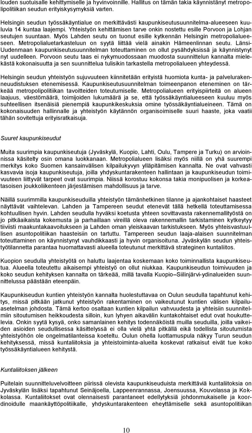 Yhteistyön kehittämisen tarve onkin nostettu esille Porvoon ja Lohjan seutujen suuntaan. Myös Lahden seutu on tuonut esille kytkennän Helsingin metropolialueeseen.