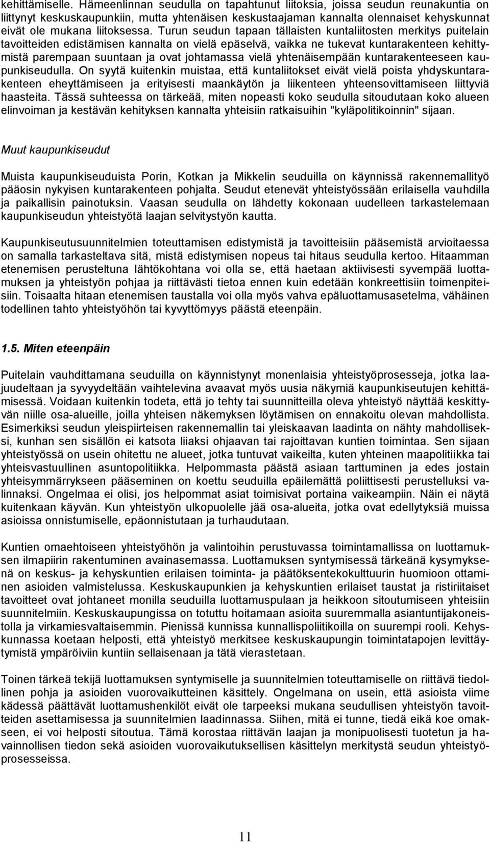 Turun seudun tapaan tällaisten kuntaliitosten merkitys puitelain tavoitteiden edistämisen kannalta on vielä epäselvä, vaikka ne tukevat kuntarakenteen kehittymistä parempaan suuntaan ja ovat