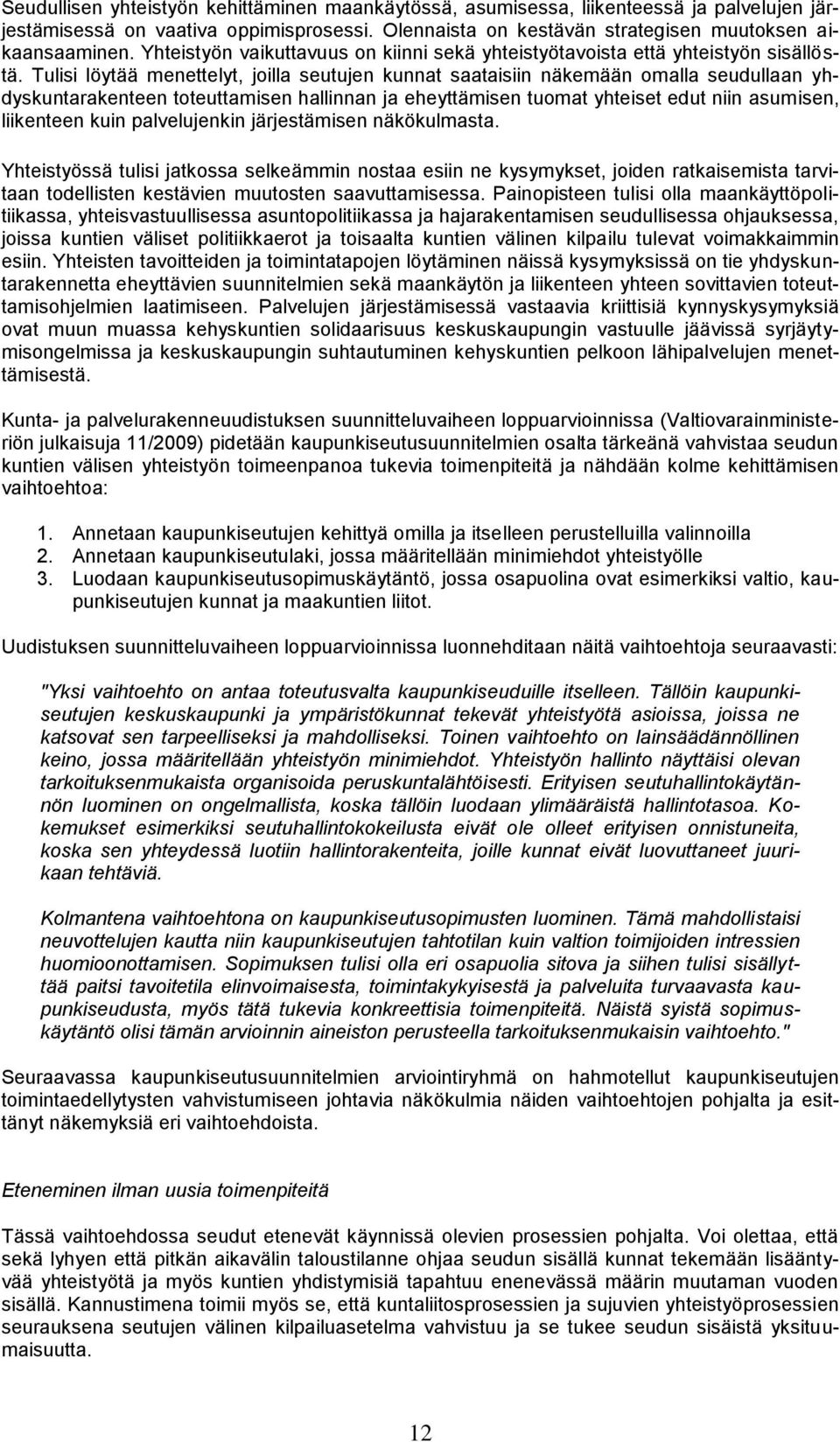 Tulisi löytää menettelyt, joilla seutujen kunnat saataisiin näkemään omalla seudullaan yhdyskuntarakenteen toteuttamisen hallinnan ja eheyttämisen tuomat yhteiset edut niin asumisen, liikenteen kuin