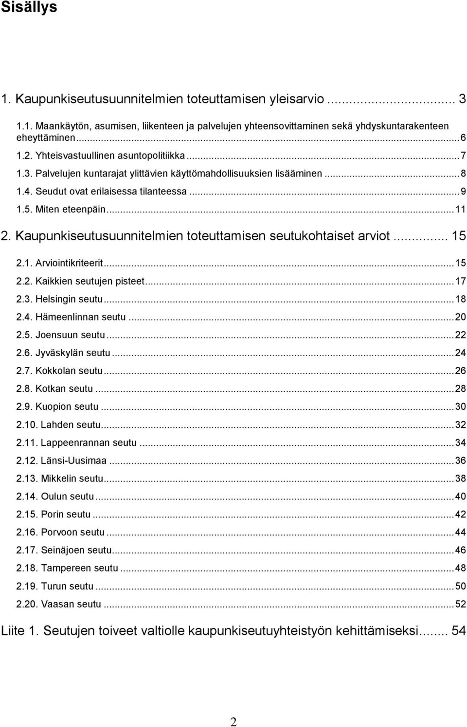 Kaupunkiseutusuunnitelmien toteuttamisen seutukohtaiset arviot... 15 2.1. Arviointikriteerit... 15 2.2. Kaikkien seutujen pisteet... 17 2.3. Helsingin seutu... 18 2.4. Hämeenlinnan seutu... 20 2.5. Joensuun seutu.