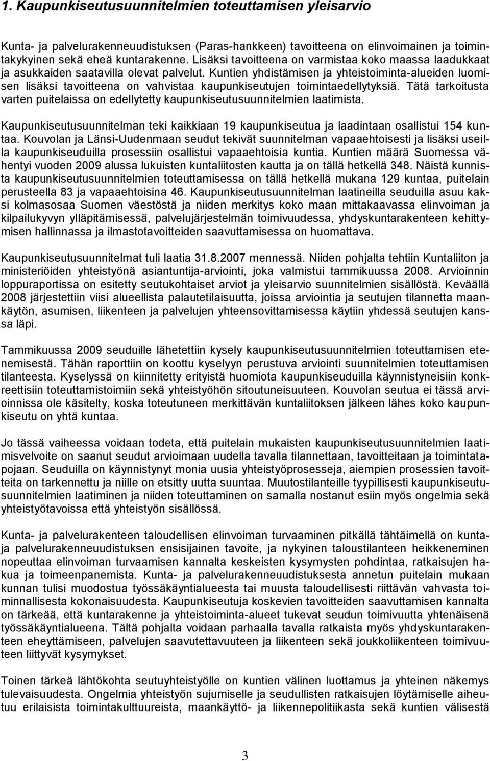 Kuntien yhdistämisen ja yhteistoiminta-alueiden luomisen lisäksi tavoitteena on vahvistaa kaupunkiseutujen toimintaedellytyksiä.