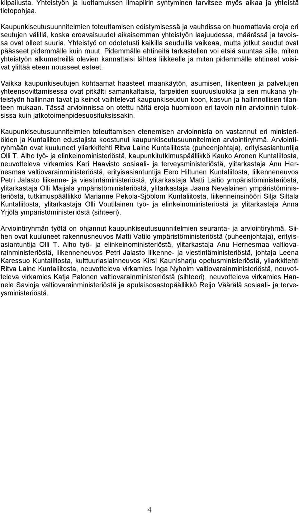 suuria. Yhteistyö on odotetusti kaikilla seuduilla vaikeaa, mutta jotkut seudut ovat päässeet pidemmälle kuin muut.