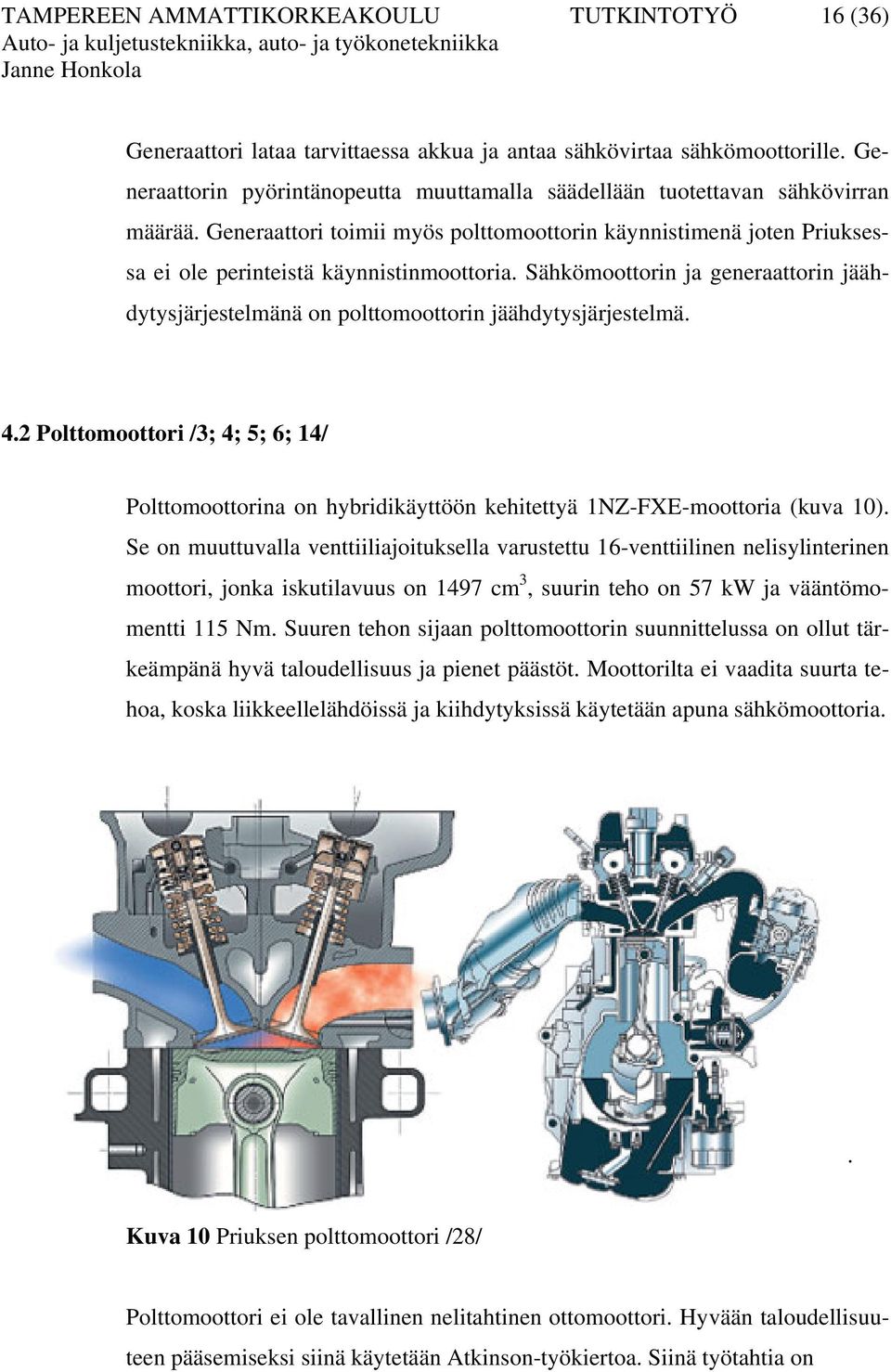 Sähkömoottorin ja generaattorin jäähdytysjärjestelmänä on polttomoottorin jäähdytysjärjestelmä. 4.