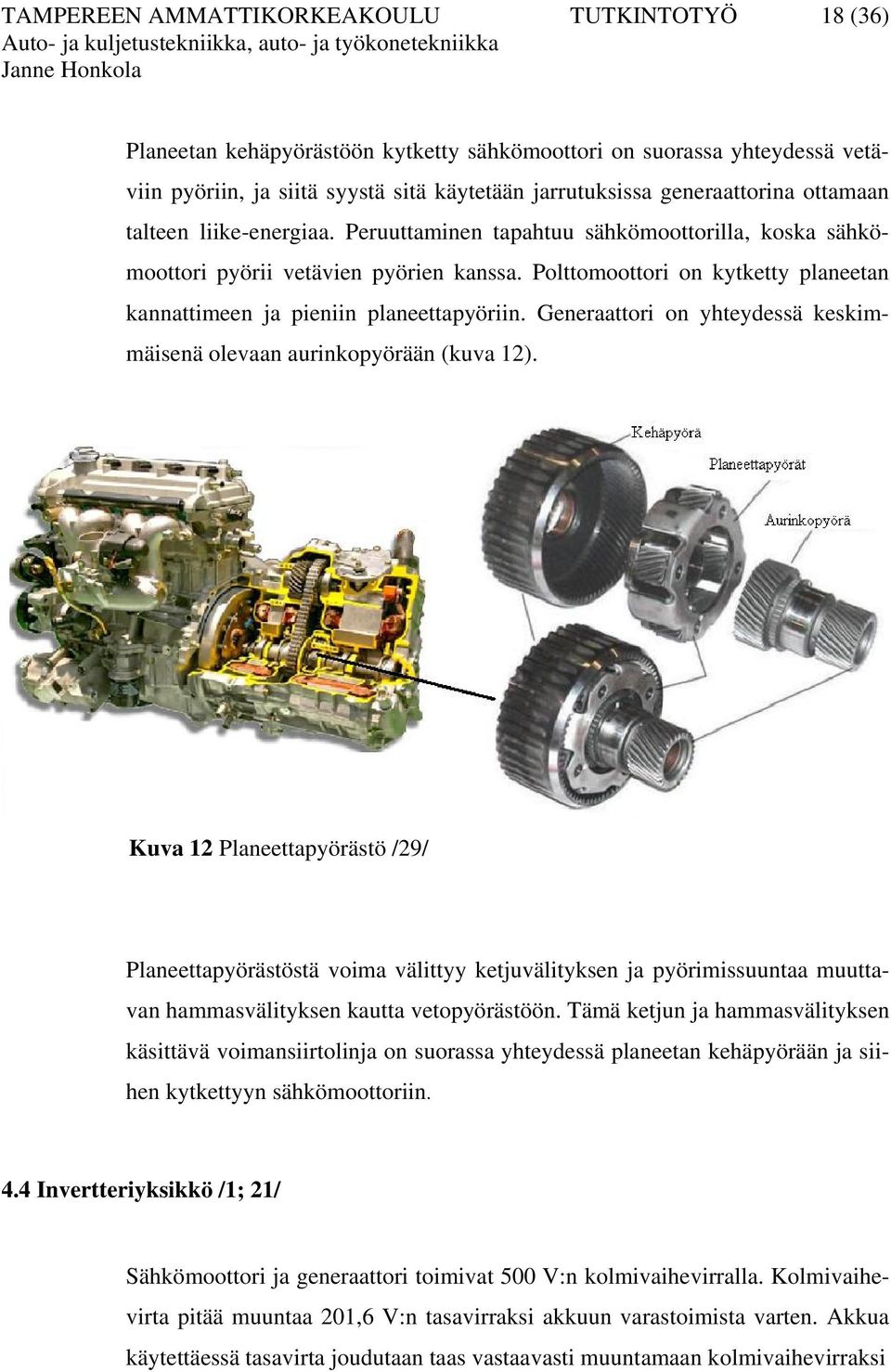 Polttomoottori on kytketty planeetan kannattimeen ja pieniin planeettapyöriin. Generaattori on yhteydessä keskimmäisenä olevaan aurinkopyörään (kuva 12).
