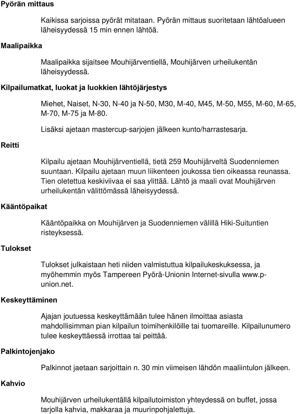 Kilpailumatkat, luokat ja luokkien lähtöjärjestys Reitti Kääntöpaikat Tulokset Keskeyttäminen Palkintojenjako Kahvio Miehet, Naiset, N-30, N-40 ja N-50, M30, M-40, M45, M-50, M55, M-60, M-65, M-70,