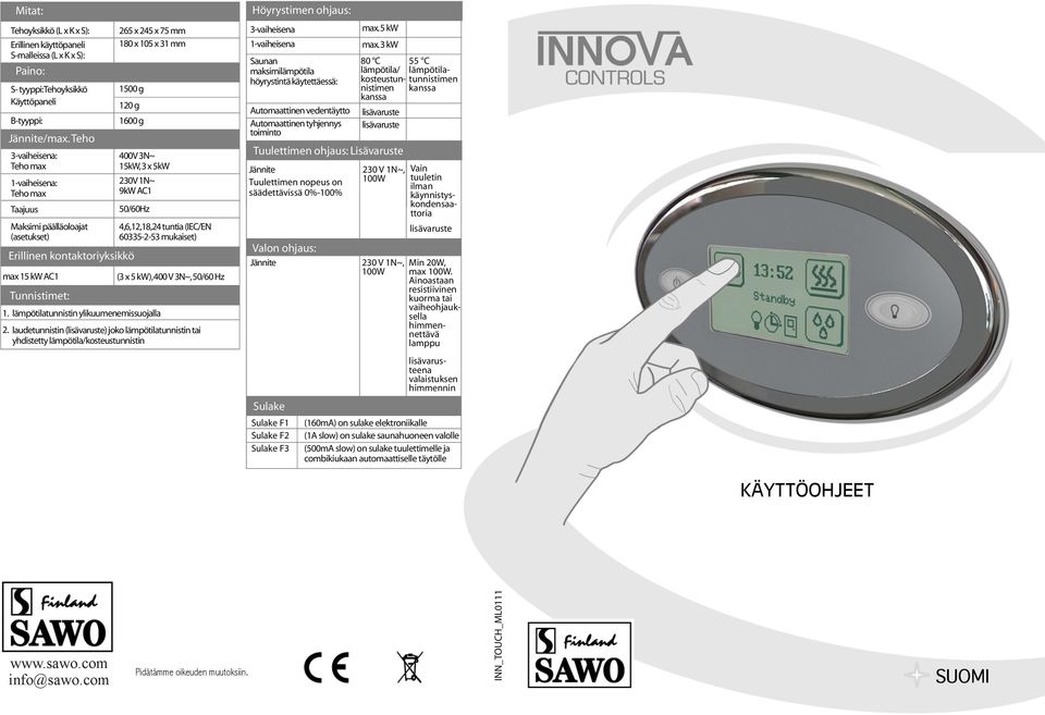 1600 g 400V 3N~ 15kW, 3 x 5kW 230V 1N~ 9kW AC1 50/60Hz 1. lämpötilatunnistin ylikuumenemissuojalla 4,6,12,18,24 tuntia (IEC/EN 60335-2-53 mukaiset) (3 x 5 kw), 400 V 3N~, 50/60 Hz 2.