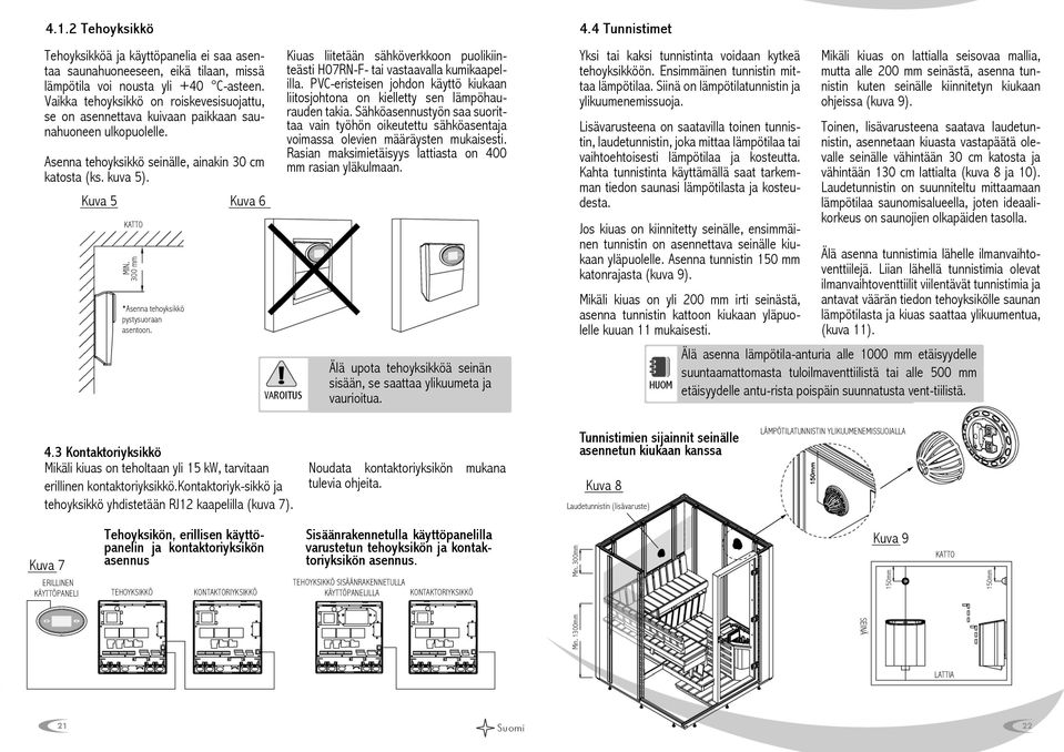 300 mm *Asenna tehoyksikkö pystysuoraan asentoon. VAROITUS Kiuas liitetään sähköverkkoon puolikiinteästi H07RN-F- tai vastaavalla kumikaapelilla.