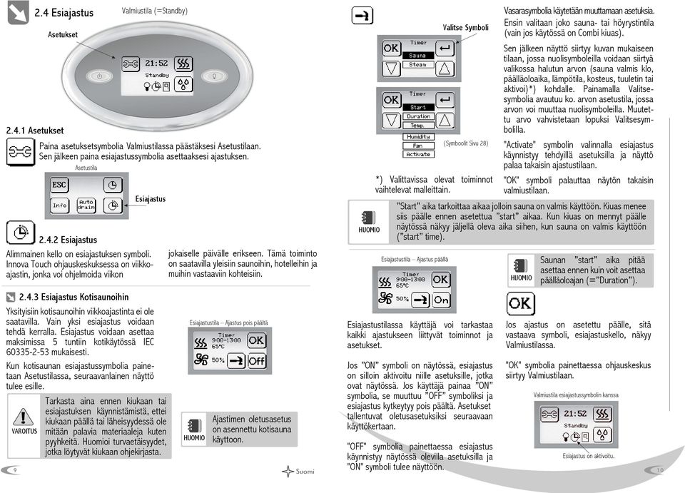 Vain yksi esiajastus voidaan tehdä kerralla. Esiajastus voidaan asettaa maksimissa 5 tuntiin kotikäytössä IEC 60335-2-53 mukaisesti.