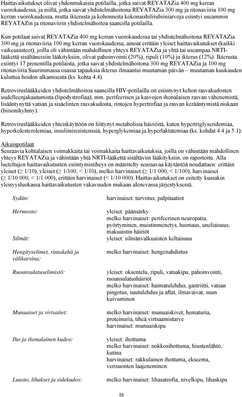 Kun potilaat saivat REYATAZia 400 mg kerran vuorokaudessa tai yhdistelmähoitona REYATAZia 300 mg ja ritonaviiria 100 mg kerran vuorokaudessa, ainoat erittäin yleiset haittavaikutukset (kaikki