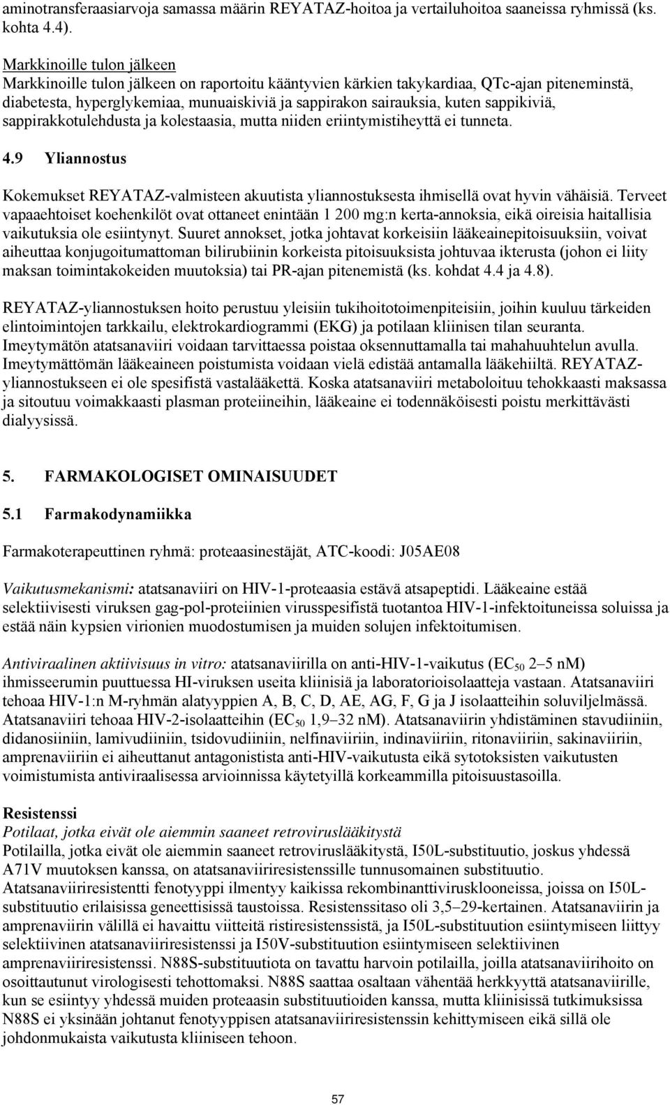 sappikiviä, sappirakkotulehdusta ja kolestaasia, mutta niiden eriintymistiheyttä ei tunneta. 4.9 Yliannostus Kokemukset REYATAZ-valmisteen akuutista yliannostuksesta ihmisellä ovat hyvin vähäisiä.