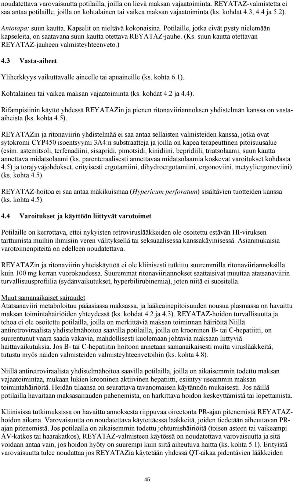 suun kautta otettavan REYATAZ-jauheen valmisteyhteenveto.) 4.3 Vasta-aiheet Yliherkkyys vaikuttavalle aineelle tai apuaineille (ks. kohta 6.1). Kohtalainen tai vaikea maksan vajaatoiminta (ks.