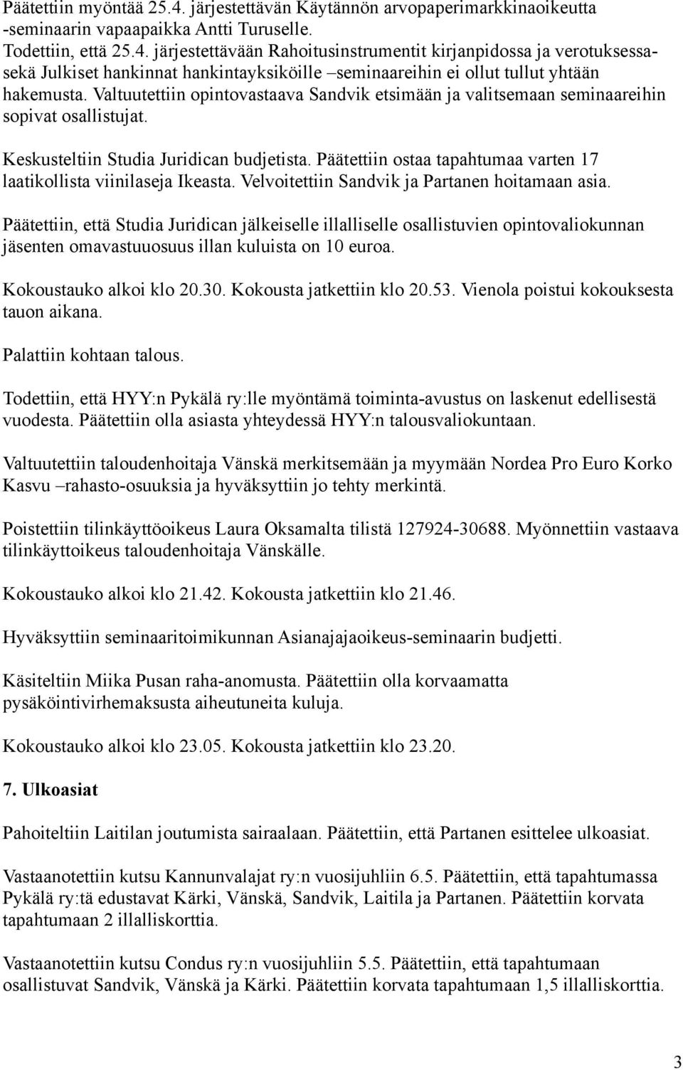 Päätettiin ostaa tapahtumaa varten 17 laatikollista viinilaseja Ikeasta. Velvoitettiin Sandvik ja Partanen hoitamaan asia.