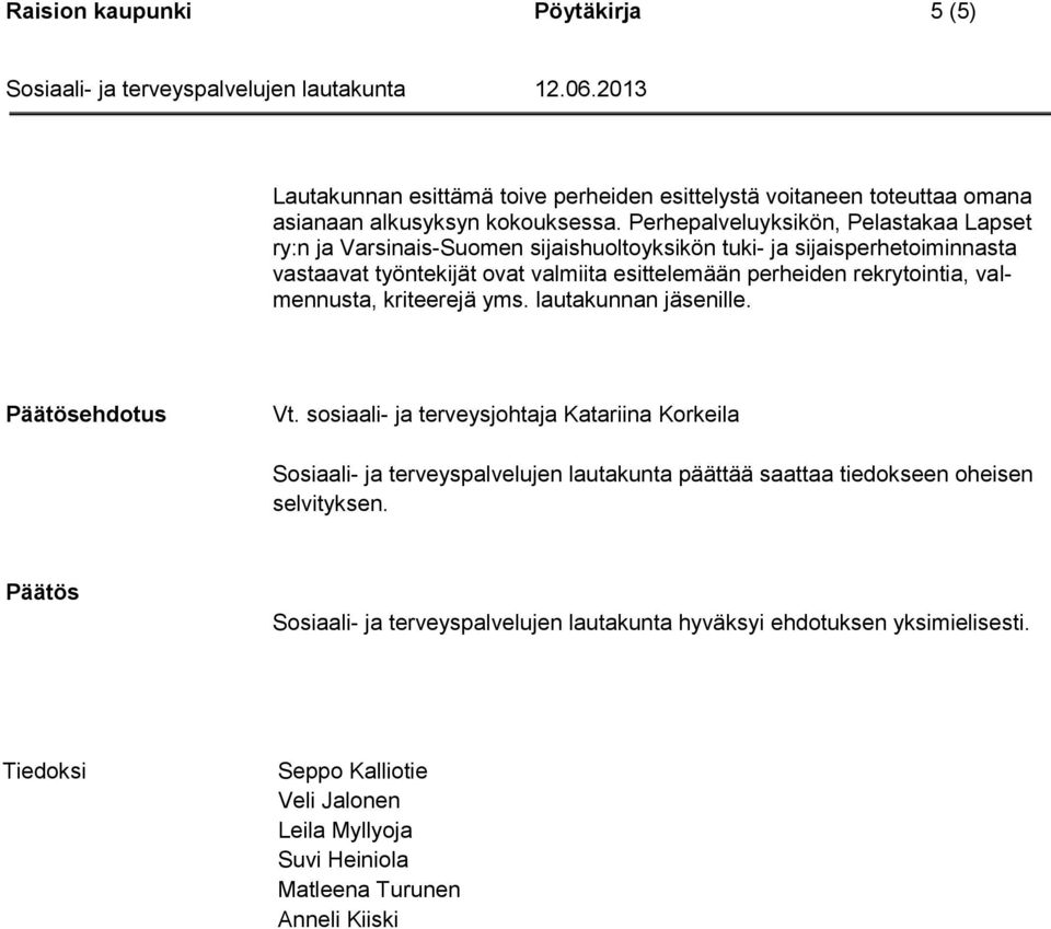 rekrytointia, valmennusta, kriteerejä yms. lautakunnan jäsenille. Päätösehdotus Vt.