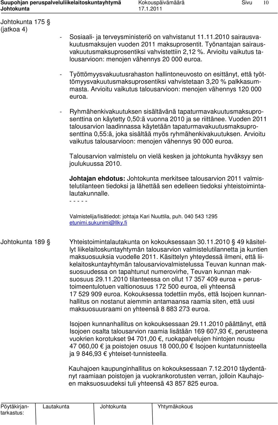 - Työttömyysvakuutusrahaston hallintoneuvosto on esittänyt, että työttömyysvakuutusmaksuprosentiksi vahvistetaan 3,20 % palkkasummasta. Arvioitu vaikutus talousarvioon: menojen vähennys 120 000 euroa.