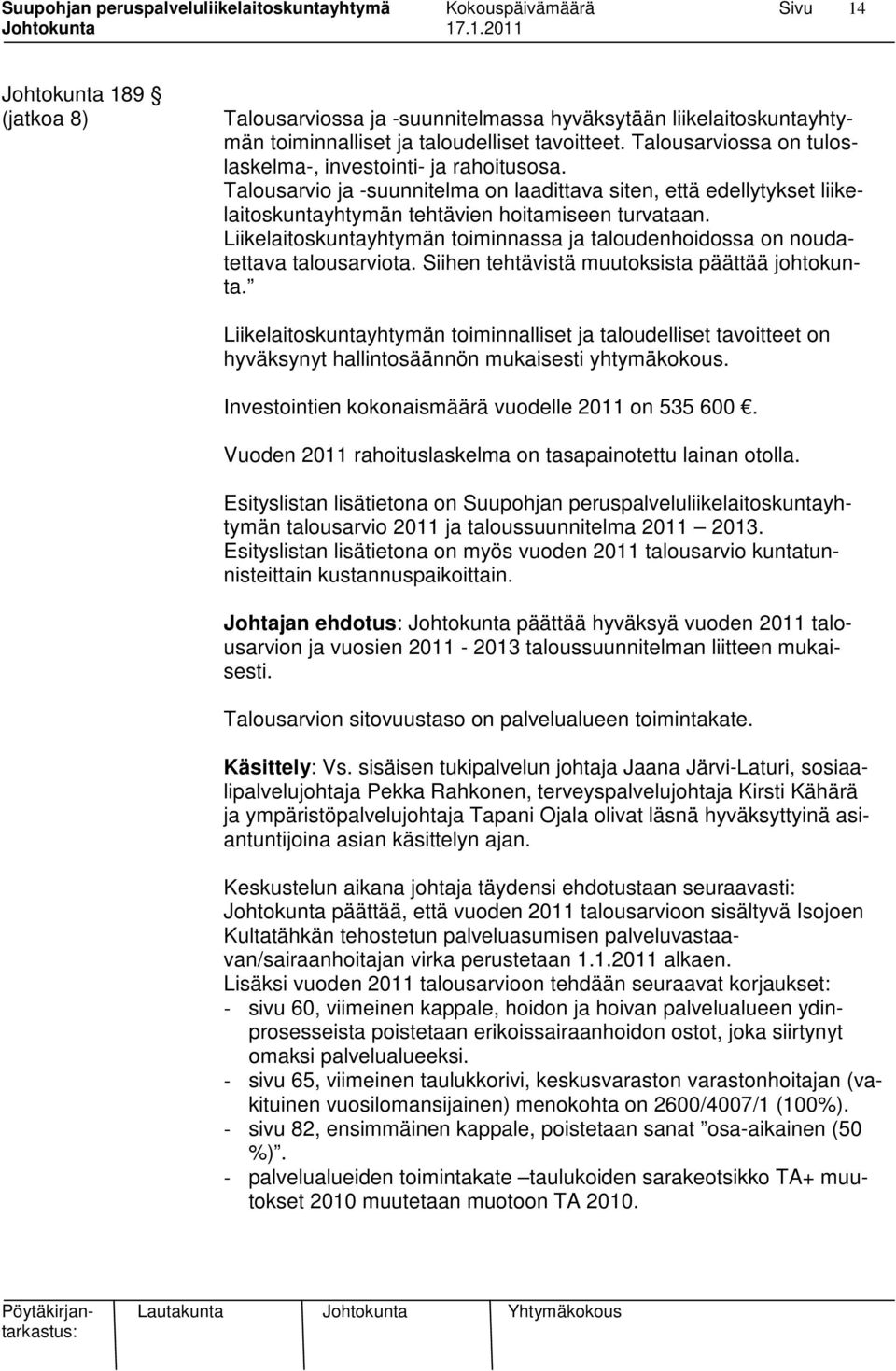 Liikelaitoskuntayhtymän toiminnassa ja taloudenhoidossa on noudatettava talousarviota. Siihen tehtävistä muutoksista päättää johtokunta.