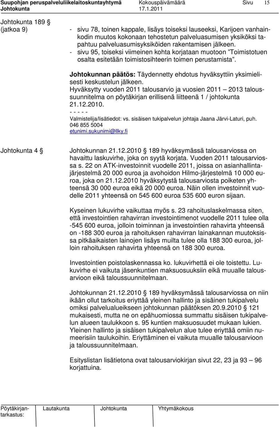 Johtokunnan päätös: Täydennetty ehdotus hyväksyttiin yksimielisesti keskustelun jälkeen.