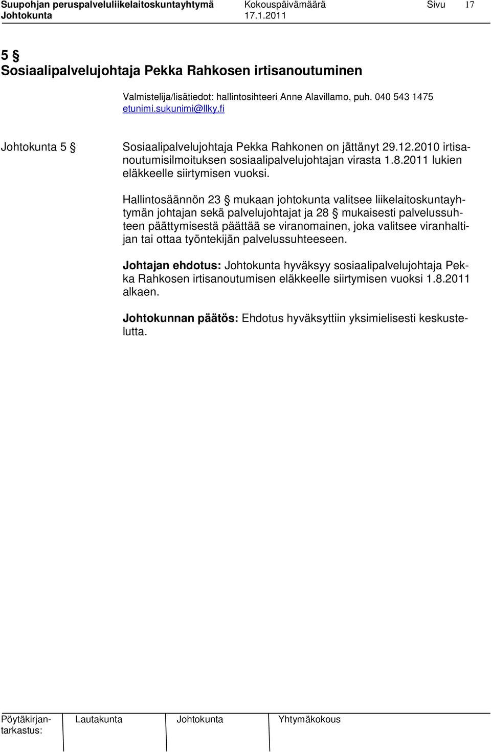 Hallintosäännön 23 mukaan johtokunta valitsee liikelaitoskuntayhtymän johtajan sekä palvelujohtajat ja 28 mukaisesti palvelussuhteen päättymisestä päättää se viranomainen, joka valitsee