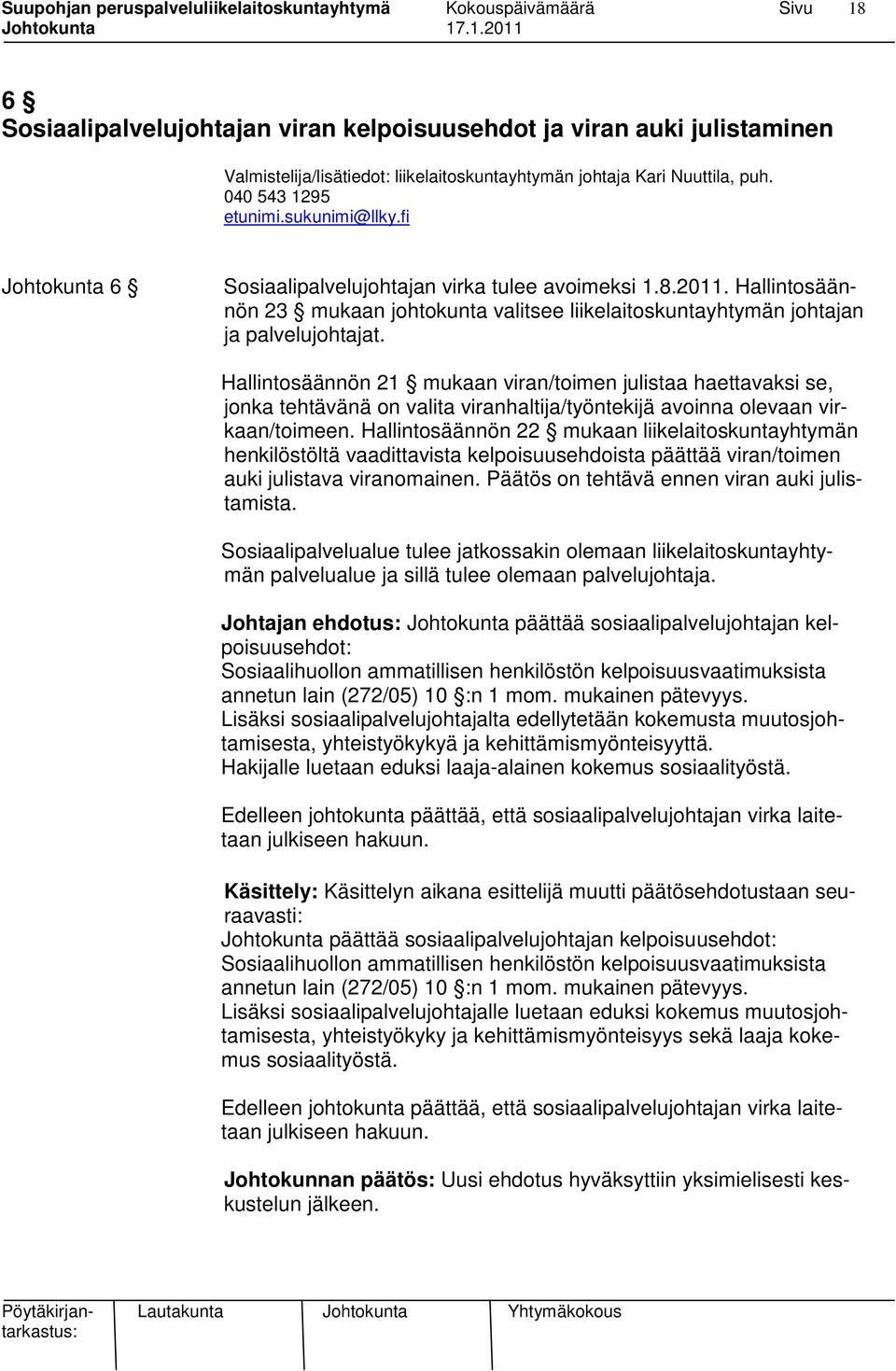 Hallintosäännön 21 mukaan viran/toimen julistaa haettavaksi se, jonka tehtävänä on valita viranhaltija/työntekijä avoinna olevaan virkaan/toimeen.